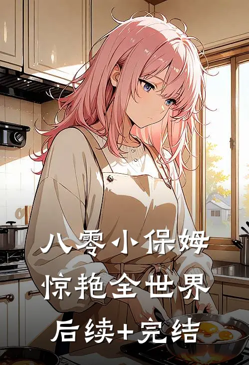 八零小保姆，惊艳全世界后续+完结