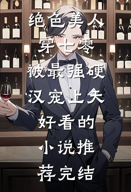 绝色美人穿七零，被最强硬汉宠上天好看的小说推荐完结