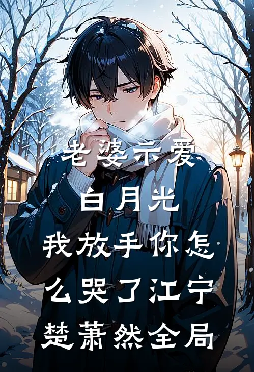 老婆示爱白月光，我放手你怎么哭了江宁楚萧然全局