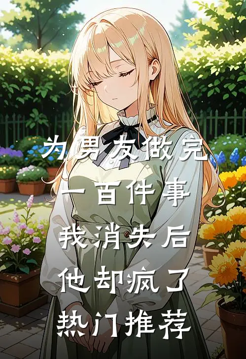 为男友做完一百件事我消失后，他却疯了热门推荐