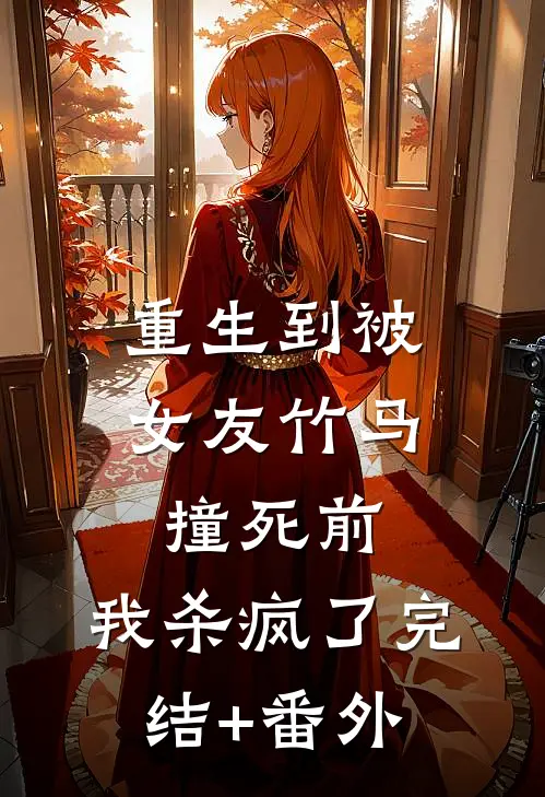 重生到被女友竹马撞死前，我杀疯了完结+番外