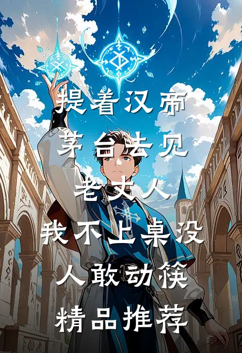 提着汉帝茅台去见老丈人，我不上桌没人敢动筷精品推荐