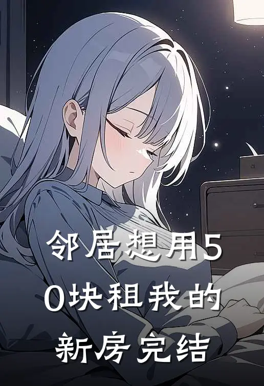 邻居想用50块租我的新房完结