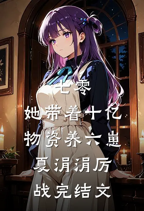 七零：她带着十亿物资养六崽夏涓涓厉战完结文