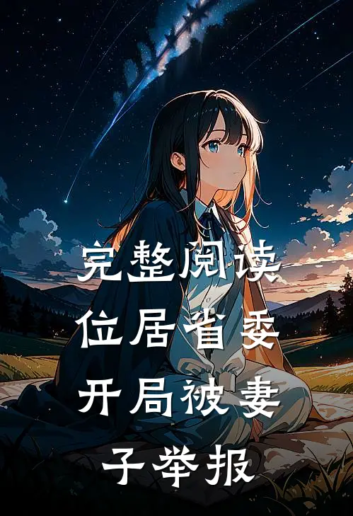 完整阅读位居省委，开局被妻子举报