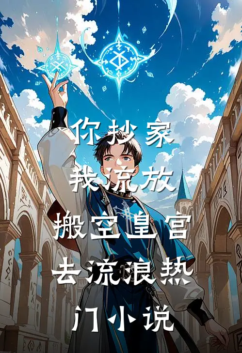 你抄家，我流放，搬空皇宫去流浪热门小说