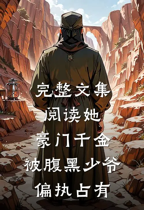 完整文集阅读她，豪门千金，被腹黑少爷偏执占有