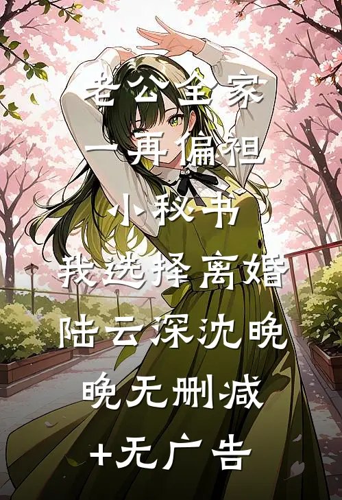 老公全家一再偏袒小秘书，我选择离婚陆云深沈晚晚无删减+无广告