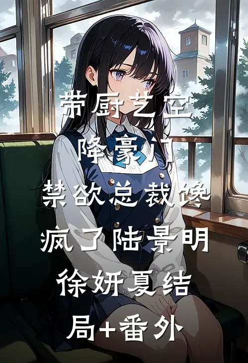 带厨艺空降豪门，禁欲总裁馋疯了陆景明徐妍夏结局+番外