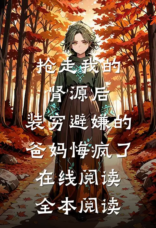 抢走我的肾源后，装穷避嫌的爸妈悔疯了在线阅读全本阅读
