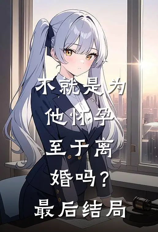 不就是为他怀孕，至于离婚吗？最后结局