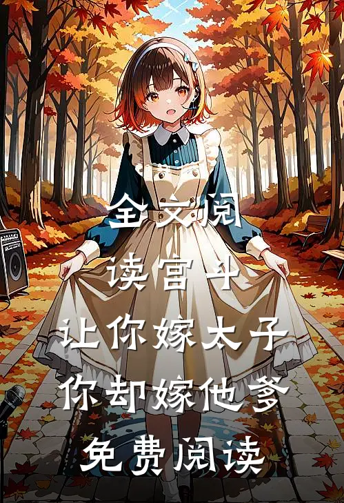 全文阅读宫斗:让你嫁太子,你却嫁他爹免费阅读