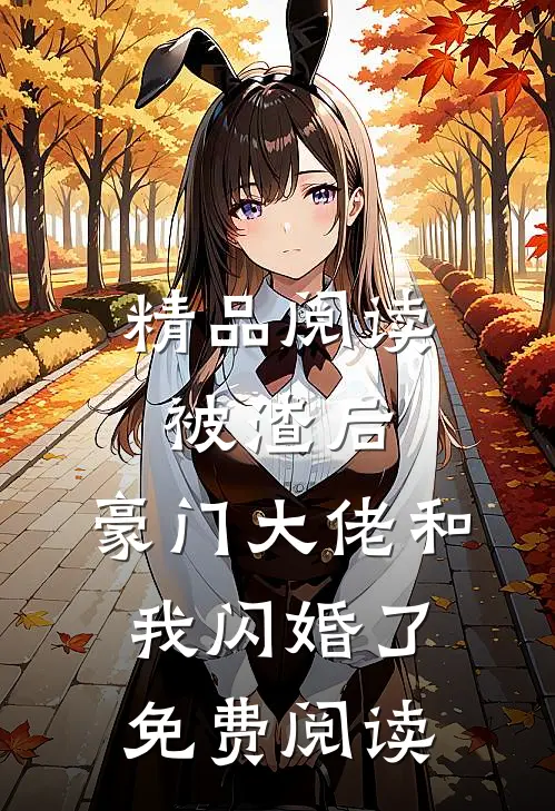 精品阅读被渣后,豪门大佬和我闪婚了免费阅读