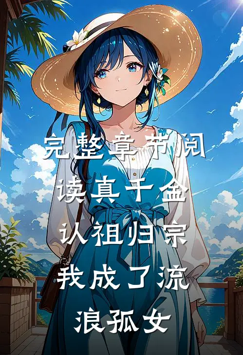 完整章节阅读真千金认祖归宗，我成了流浪孤女