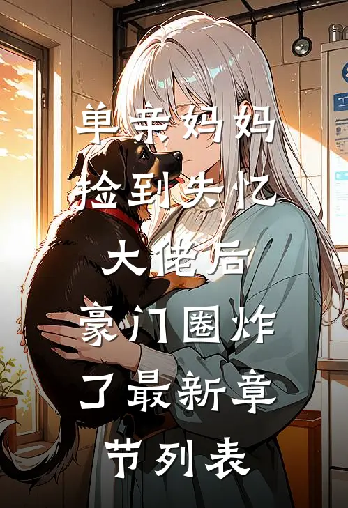 单亲妈妈捡到失忆大佬后，豪门圈炸了最新章节列表