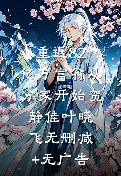重返82，亿万富翁从分家开始贺静佳叶晓飞无删减+无广告