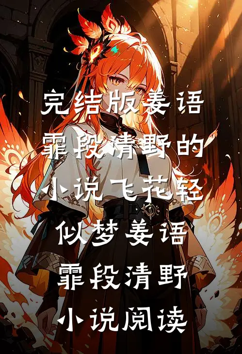 完结版姜语霏段清野的小说飞花轻似梦姜语霏段清野小说阅读