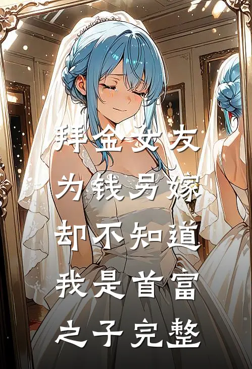 拜金女友为钱另嫁，却不知道我是首富之子完整