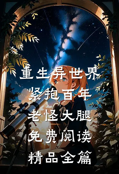 重生异世界:紧抱百年老怪大腿免费阅读精品全篇