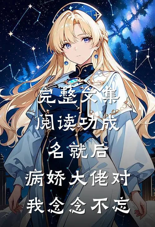 完整文集阅读功成名就后，病娇大佬对我念念不忘