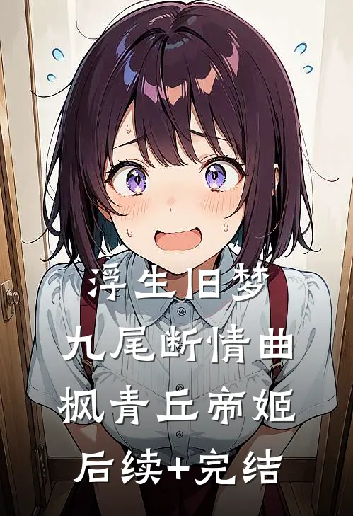 浮生旧梦，九尾断情曲枫青丘帝姬后续+完结