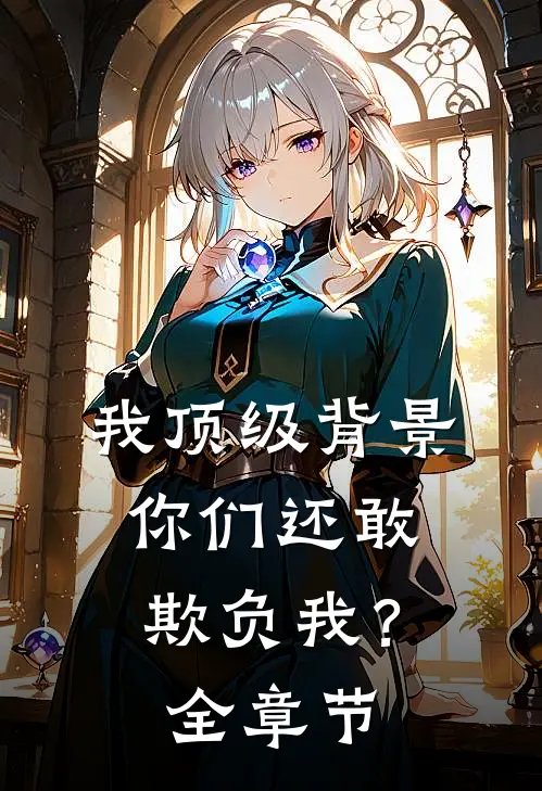 我顶级背景，你们还敢欺负我？全章节