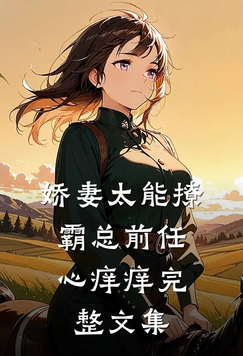 娇妻太能撩，霸总前任心痒痒完整文集