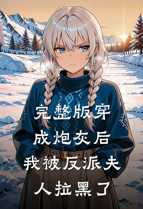完整版穿成炮灰后，我被反派夫人拉黑了