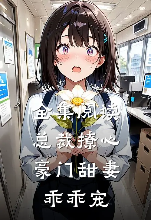 全集阅读总裁撩心：豪门甜妻乖乖宠