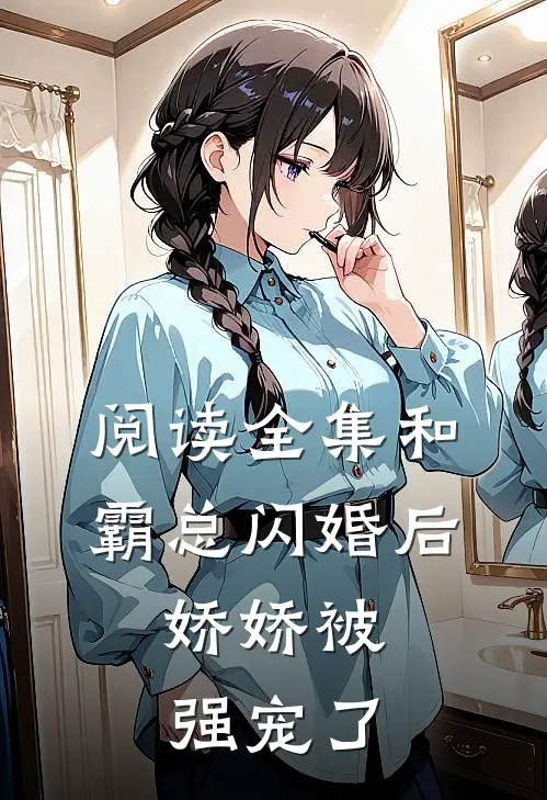 阅读全集和霸总闪婚后，娇娇被强宠了