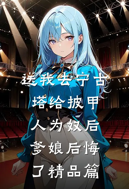 送我去宁古塔给披甲人为奴后，爹娘后悔了精品篇