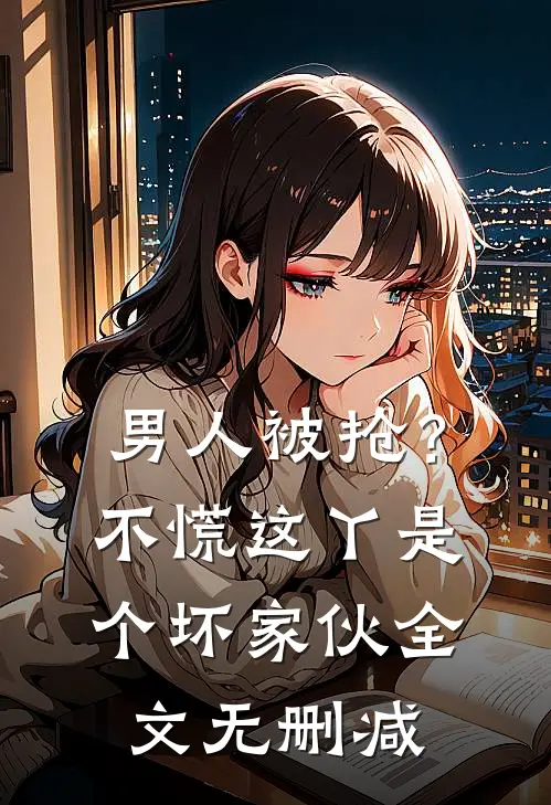 男人被抢？不慌，这丫是个坏家伙全文无删减