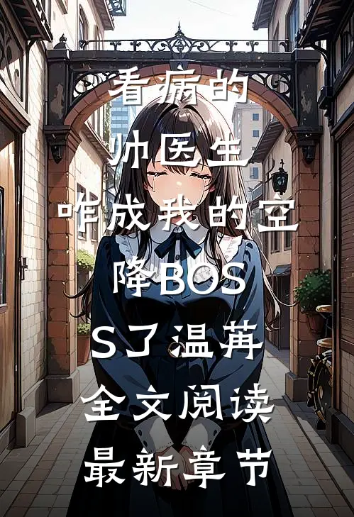看病的帅医生，咋成我的空降BOSS了温苒全文阅读最新章节