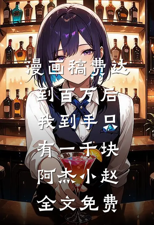 漫画稿费达到百万后，我到手只有一千块阿杰小赵全文免费