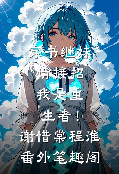 穿书继妹请接招，我是重生者！：谢惜棠程淮番外笔趣阁