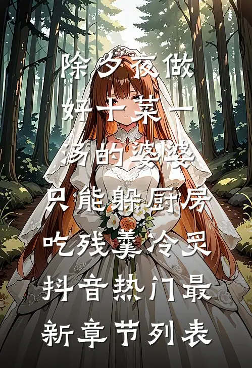 除夕夜做好十菜一汤的婆婆，只能躲厨房吃残羹冷炙抖音热门最新章节列表