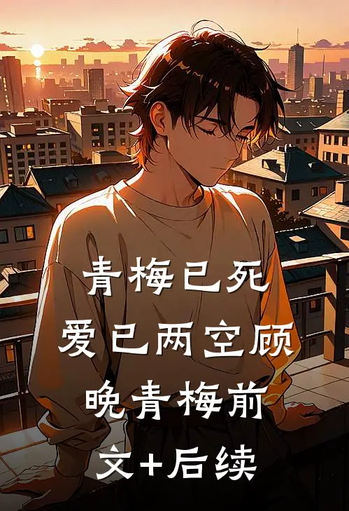 青梅已死，爱已两空顾晚青梅前文+后续