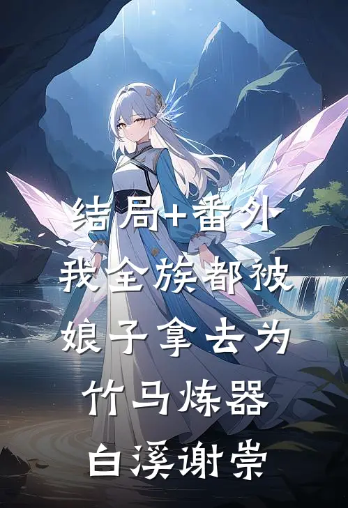 结局+番外我全族都被娘子拿去为竹马炼器白溪谢崇