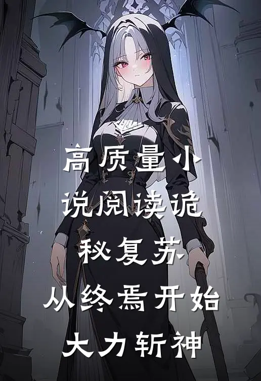 高质量小说阅读诡秘复苏：从终焉开始大力斩神