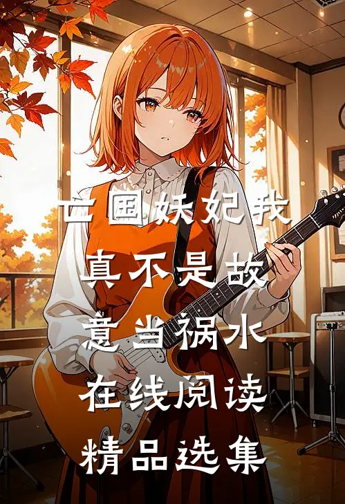 亡国妖妃我真不是故意当祸水在线阅读精品选集