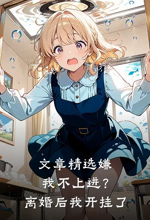文章精选嫌我不上进？离婚后我开挂了