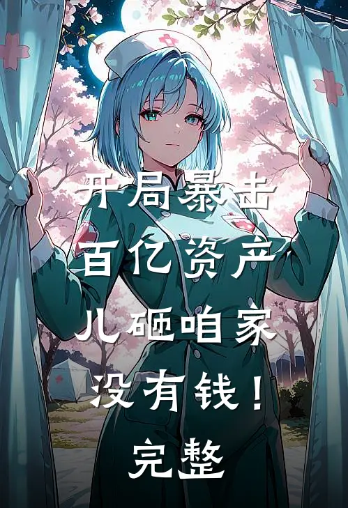 开局暴击百亿资产，儿砸咱家没有钱！完整
