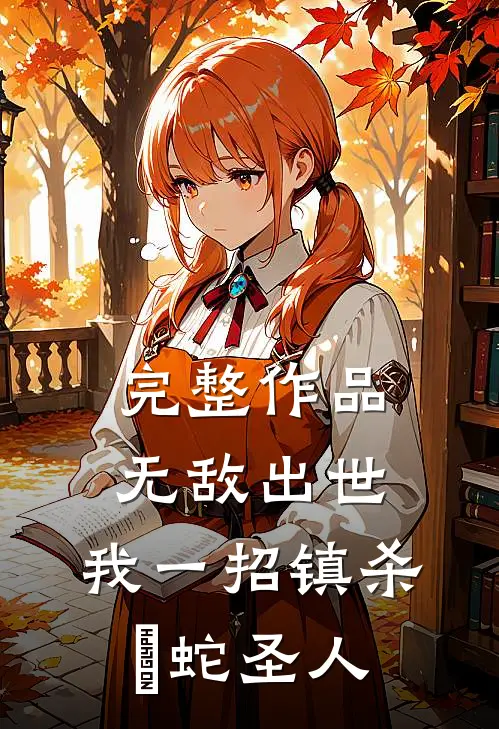 完整作品无敌出世：我一招镇杀螣蛇圣人