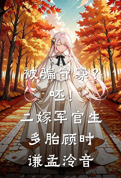 被骗守寡？呸！二嫁军官生多胎顾时谦孟泠音