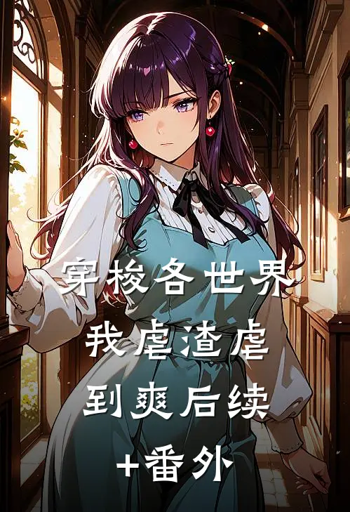 穿梭各世界，我虐渣虐到爽后续+番外