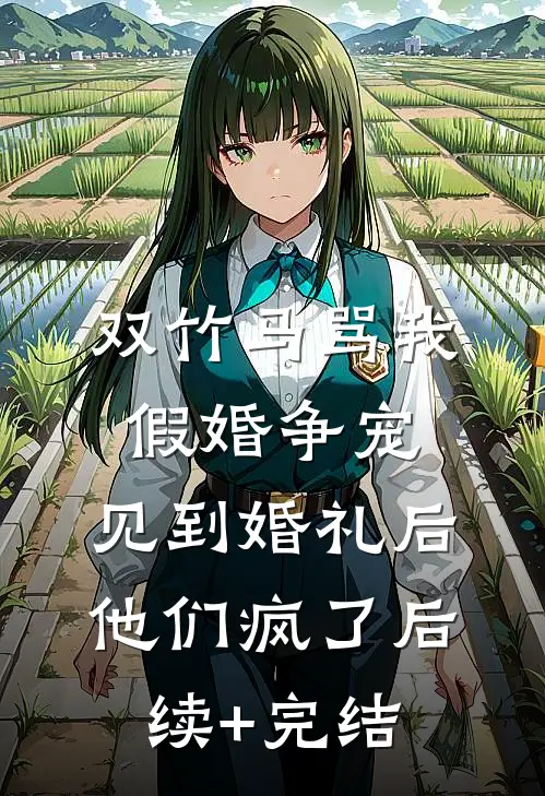 双竹马骂我假婚争宠，见到婚礼后他们疯了后续+完结