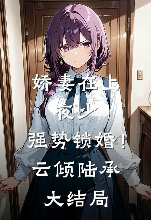 娇妻在上：夜少，强势锁婚！云倾陆承大结局