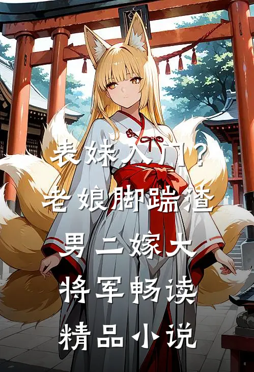 表妹入门？老娘脚踹渣男二嫁大将军畅读精品小说