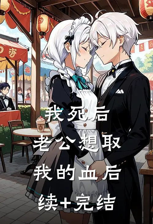 我死后，老公想取我的血后续+完结