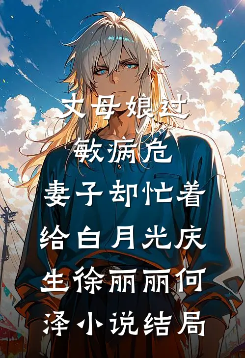 丈母娘过敏病危，妻子却忙着给白月光庆生徐丽丽何泽小说结局